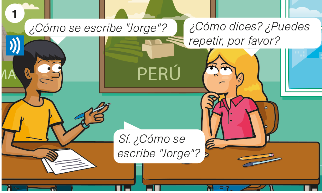 2 students. A: <es>¿Cómo se escribe Jorge?</es> B: <es>¿Cómo dices? ¿Puedes repetir, por favor?</es> A: <es>Sí. ¿Cómo se escribe Jorge?</es>