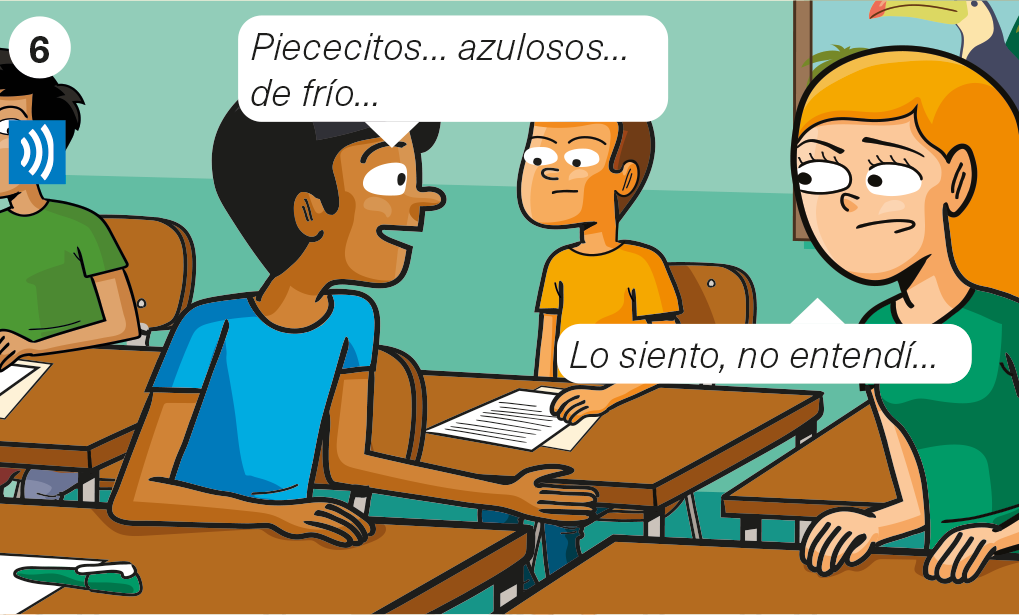 2 students in the classroom. Student A: <es>Piececitos... azulosos... de frío... </es> Student B: <es>Lo siento, no entendí... </es>